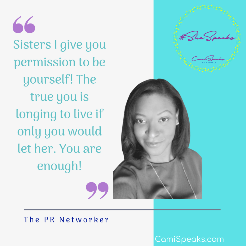 "Sisters I give you permission to be yourself! The true you is longing to live if only you would let her. You are enough!" - The PR Networker #SheSpeaks via CamiSpeaks.com